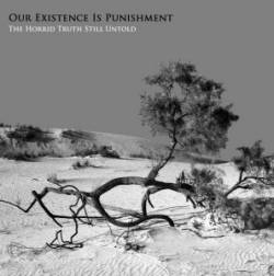 Our Existence Is Punishment : The Horrid Truth Still Untold